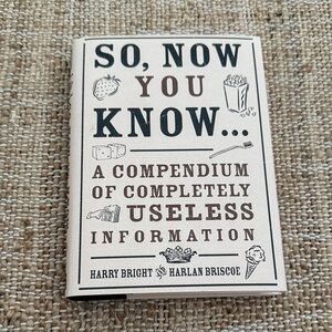 So, Now You Know A Compendium of Completely Useless Information Hardcover Book